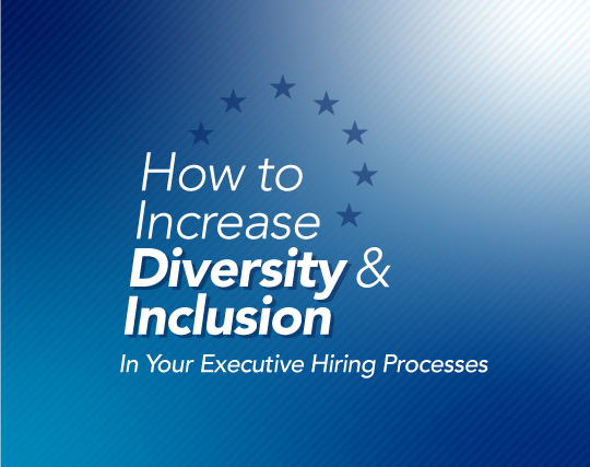 How to Increase Diversity and Inclusion in Your Executive Hiring Processes